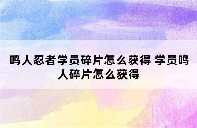 鸣人忍者学员碎片怎么获得 学员鸣人碎片怎么获得